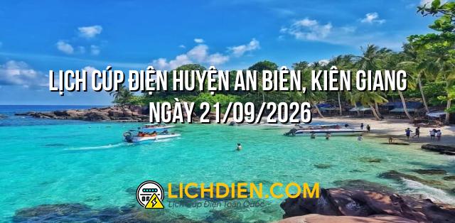 Lịch cúp điện Huyện An Biên, Kiên Giang ngày 21/09/2026