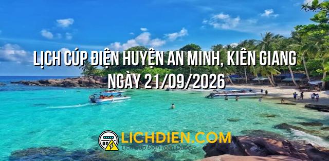 Lịch cúp điện Huyện An Minh, Kiên Giang ngày 21/09/2026