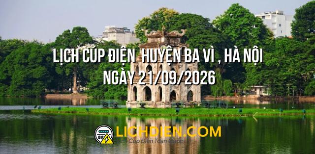 Lịch cúp điện Huyện Ba Vì , Hà Nội ngày 21/09/2026