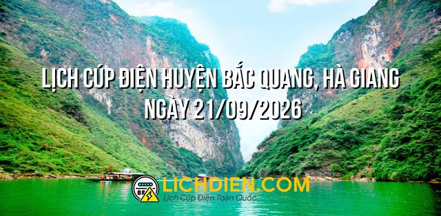 Lịch cúp điện Huyện Bắc Quang, Hà Giang ngày 21/09/2026