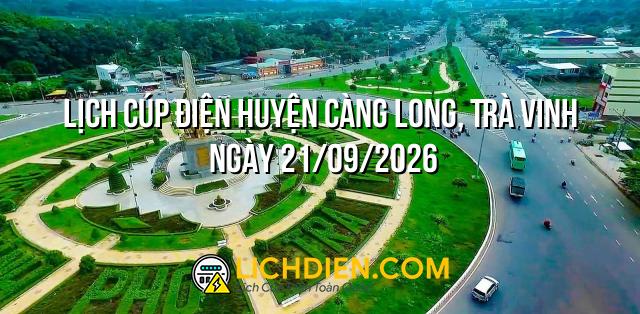 Lịch cúp điện Huyện Càng Long, Trà Vinh ngày 21/09/2026