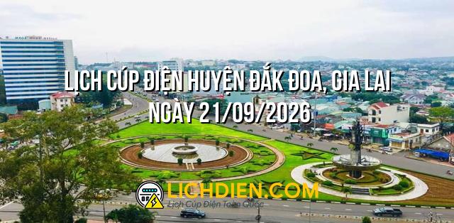 Lịch cúp điện Huyện Đắk Đoa, Gia Lai ngày 21/09/2026