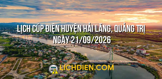 Lịch cúp điện Huyện Hải Lăng, Quảng Trị ngày 21/09/2026
