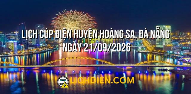 Lịch cúp điện Huyện Hoàng Sa, Đà Nẵng ngày 21/09/2026