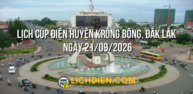 Lịch cúp điện Huyện Krông Bông, Đắk Lắk ngày 21/09/2026