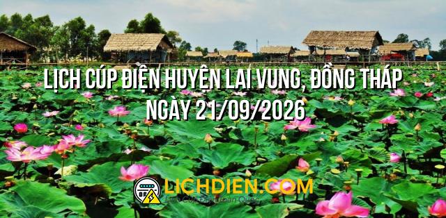 Lịch cúp điện Huyện Lai Vung, Đồng Tháp ngày 21/09/2026