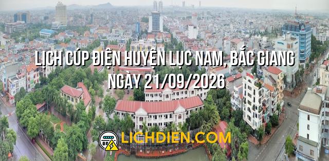 Lịch cúp điện Huyện Lục Nam, Bắc Giang ngày 21/09/2026