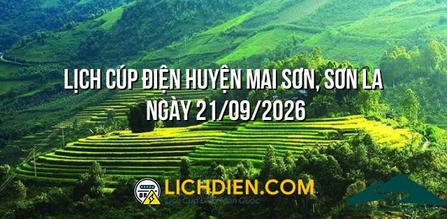 Lịch cúp điện Huyện Mai Sơn, Sơn La ngày 21/09/2026