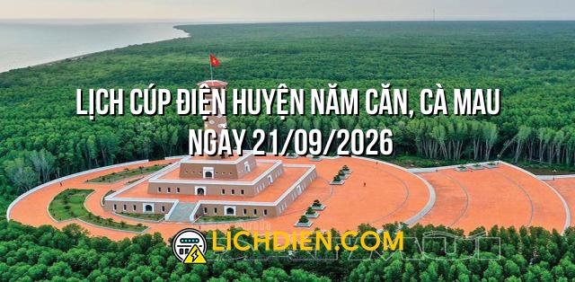 Lịch cúp điện Huyện Năm Căn, Cà Mau ngày 21/09/2026