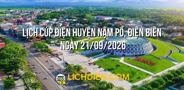 Lịch cúp điện Huyện Nậm Pồ, Điện Biên ngày 21/09/2026