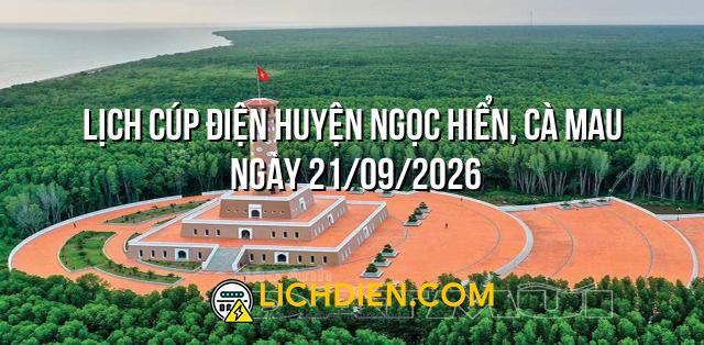 Lịch cúp điện Huyện Ngọc Hiển, Cà Mau ngày 21/09/2026