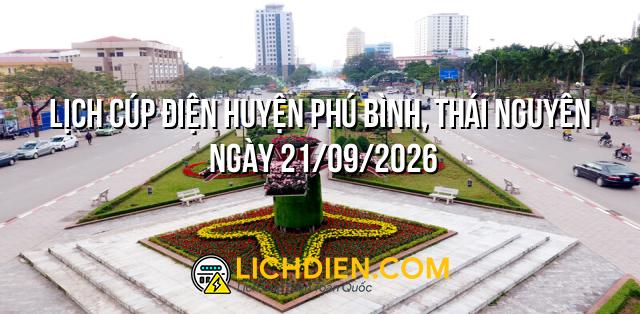 Lịch cúp điện Huyện Phú Bình, Thái Nguyên ngày 21/09/2026