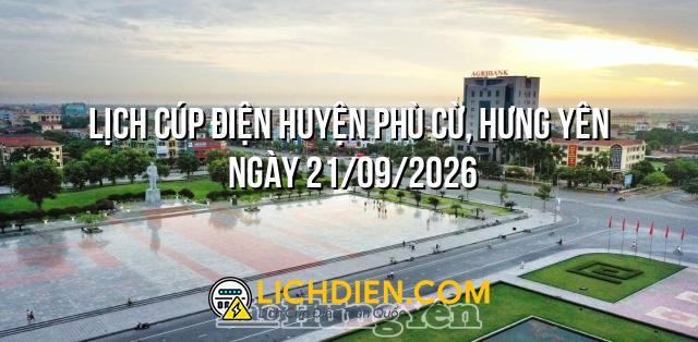 Lịch cúp điện Huyện Phù Cừ, Hưng Yên ngày 21/09/2026