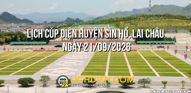 Lịch cúp điện Huyện Sìn Hồ, Lai Châu ngày 21/09/2026