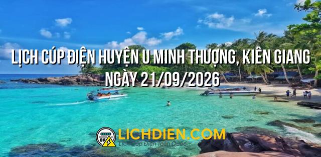Lịch cúp điện Huyện U Minh Thượng, Kiên Giang ngày 21/09/2026