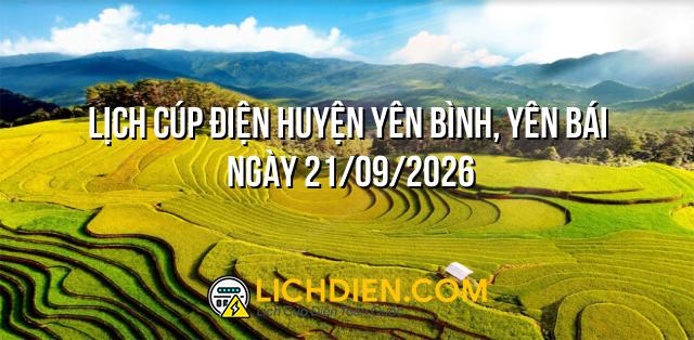 Lịch cúp điện Huyện Yên Bình, Yên Bái ngày 21/09/2026