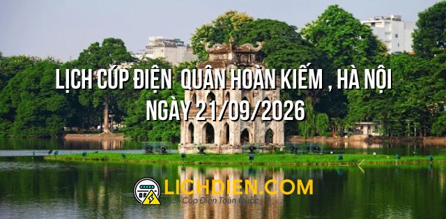 Lịch cúp điện Quận Hoàn Kiếm , Hà Nội ngày 21/09/2026