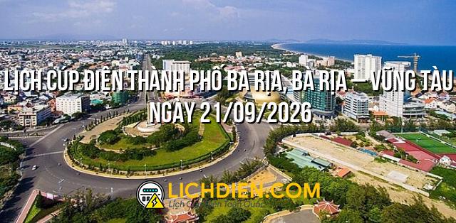 Lịch cúp điện Thành phố Bà Rịa, Bà Rịa – Vũng Tàu ngày 21/09/2026