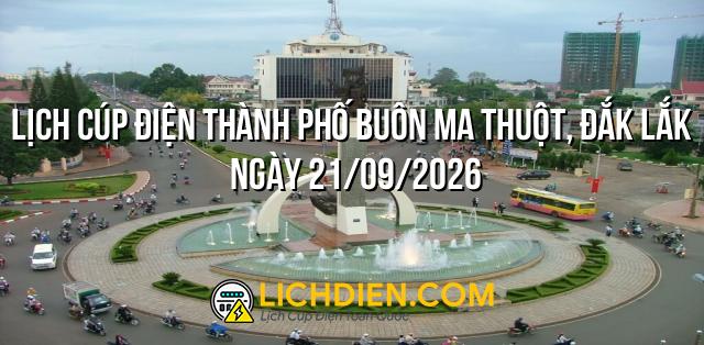 Lịch cúp điện Thành phố Buôn Ma Thuột, Đắk Lắk ngày 21/09/2026