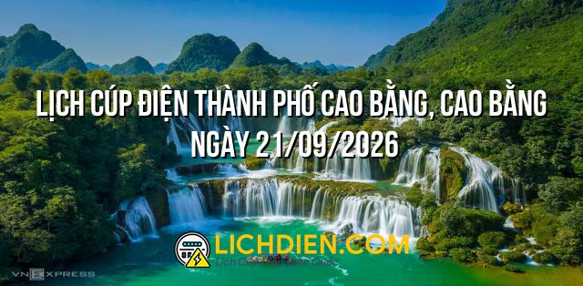 Lịch cúp điện Thành Phố Cao Bằng, Cao Bằng ngày 21/09/2026