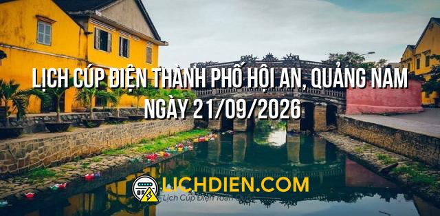 Lịch cúp điện Thành phố Hội An, Quảng Nam ngày 21/09/2026