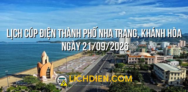 Lịch cúp điện Thành phố Nha Trang, Khánh Hòa ngày 21/09/2026