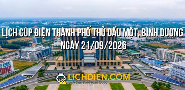 Lịch cúp điện Thành phố Thủ Dầu Một, Bình Dương ngày 21/09/2026