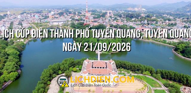 Lịch cúp điện Thành Phố Tuyên Quang, Tuyên Quang ngày 21/09/2026