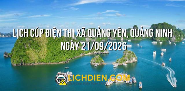 Lịch cúp điện Thị Xã Quảng Yên, Quảng Ninh ngày 21/09/2026