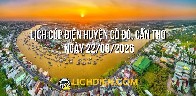 Lịch cúp điện Huyện Cờ Đỏ, Cần Thơ ngày 22/09/2026