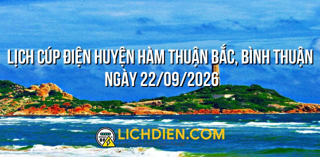Lịch cúp điện Huyện Hàm Thuận Bắc, Bình Thuận ngày 22/09/2026