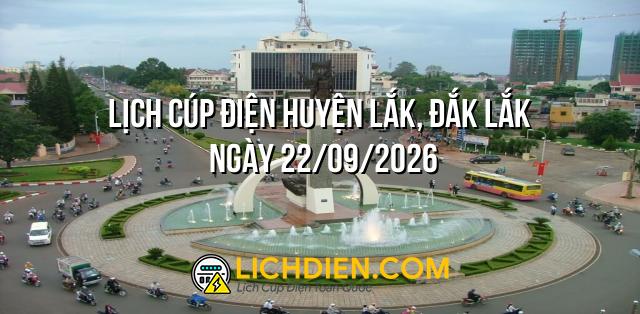 Lịch cúp điện Huyện Lắk, Đắk Lắk ngày 22/09/2026