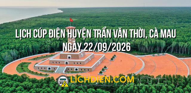 Lịch cúp điện Huyện Trần Văn Thời, Cà Mau ngày 22/09/2026