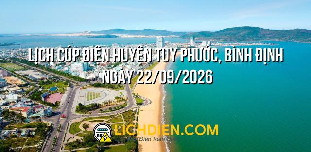 Lịch cúp điện Huyện Tuy Phước, Bình Định ngày 22/09/2026