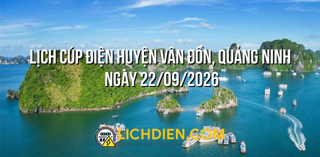 Lịch cúp điện Huyện Vân Đồn, Quảng Ninh ngày 22/09/2026