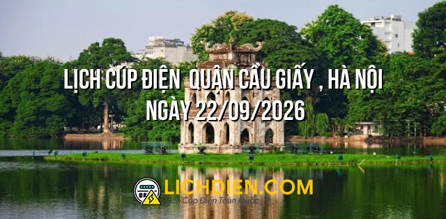 Lịch cúp điện Quận Cầu Giấy , Hà Nội ngày 22/09/2026