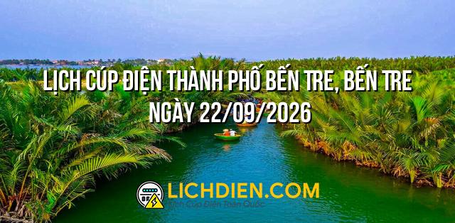 Lịch cúp điện Thành phố Bến Tre, Bến Tre ngày 22/09/2026