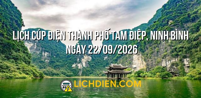 Lịch cúp điện Thành phố Tam Điệp, Ninh Bình ngày 22/09/2026