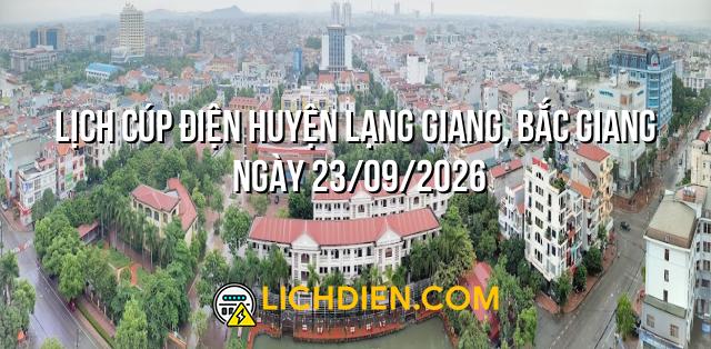 Lịch cúp điện Huyện Lạng Giang, Bắc Giang ngày 23/09/2026