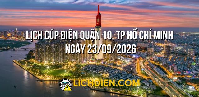 Lịch cúp điện Quận 10, TP Hồ Chí Minh ngày 23/09/2026