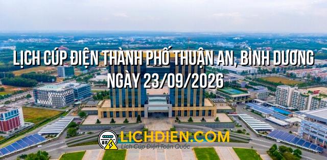 Lịch cúp điện Thành phố Thuận An, Bình Dương ngày 23/09/2026