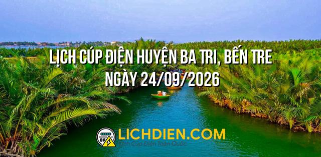 Lịch cúp điện Huyện Ba Tri, Bến Tre ngày 24/09/2026