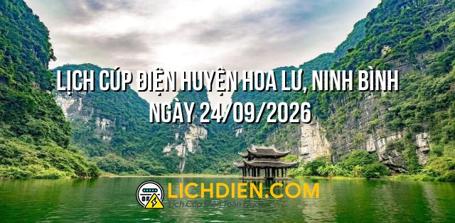 Lịch cúp điện Huyện Hoa Lư, Ninh Bình ngày 24/09/2026