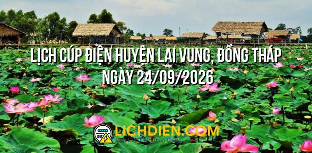 Lịch cúp điện Huyện Lai Vung, Đồng Tháp ngày 24/09/2026