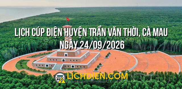 Lịch cúp điện Huyện Trần Văn Thời, Cà Mau ngày 24/09/2026