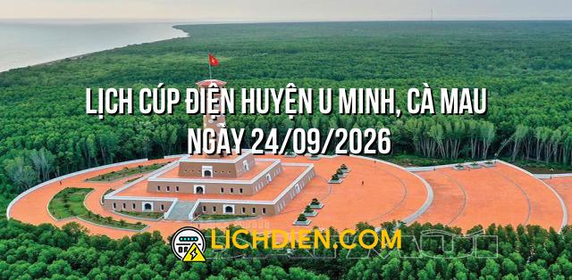 Lịch cúp điện Huyện U Minh, Cà Mau ngày 24/09/2026
