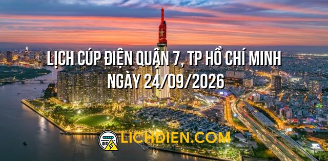 Lịch cúp điện Quận 7, TP Hồ Chí Minh ngày 24/09/2026
