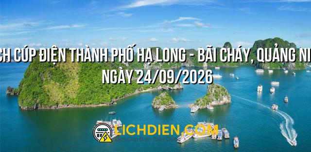 Lịch cúp điện Thành Phố Hạ Long - Bãi Cháy, Quảng Ninh ngày 24/09/2026