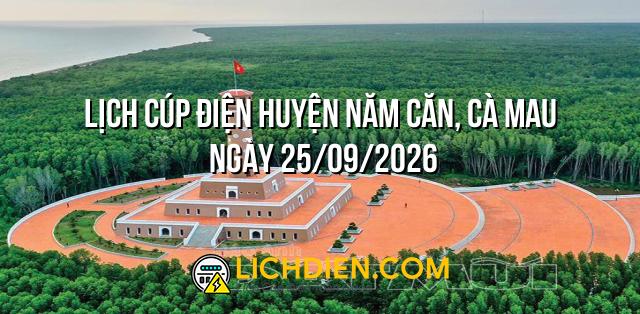 Lịch cúp điện Huyện Năm Căn, Cà Mau ngày 25/09/2026