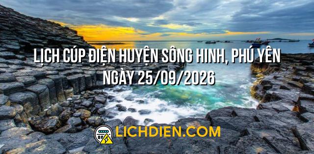 Lịch cúp điện Huyện Sông Hinh, Phú Yên ngày 25/09/2026